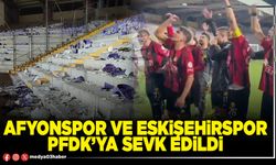 Afyonspor ve Eskişehirspor PFDK’ya sevk edildi