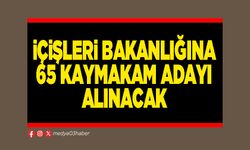 İçişleri Bakanlığına 65 Kaymakam adayı alınacak