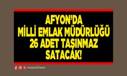 Afyon’da Milli Emlak Müdürlüğü 26 adet taşınmaz satacak!