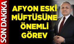 Afyon eski Müftüsüne önemli görev