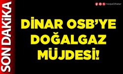 Dinar OSB’ye doğalgaz müjdesi!