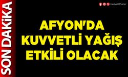 Afyon'da kuvvetli yağış etkili olacak