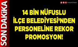 14 bin nüfuslu İlçe Belediyesi’nden personeline rekor promosyon!