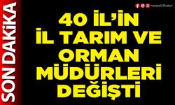 40 İl’in İl Tarım ve Orman Müdürleri değişti