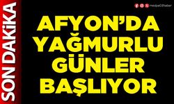 Afyon’da yağmurlu günler başlıyor