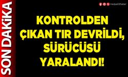 Kontrolden çıkan tır devrildi, sürücüsü yaralandı!