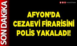 Afyon’da cezaevi firarisini polis yakaladı!