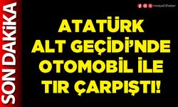 Atatürk Alt Geçidi’nde otomobil ile tır çarpıştı!