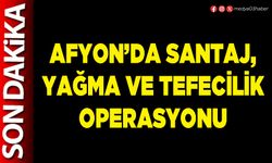 Afyon’da santaj, yağma ve tefecilik operasyonu