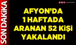 Afyon’da 1 haftada aranan 52 kişi yakalandı