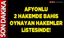 Afyonlu 2 hakemde bahis oynayan hakemler listesinde!