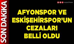 Afyonspor ve Eskişehirspor’un cezaları belli oldu