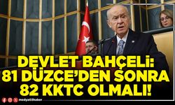 Devlet Bahçeli: Düzce’den sonra 82 KKTC olmalı!