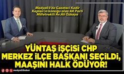 Yüntaş işçisi CHP Merkez İlçe Başkanı seçildi, maaşını halk ödüyor!