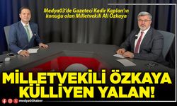 Milletvekili Özkaya: Külliyen yalan!