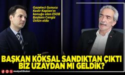 Başkan Köksal sandıktan çıktı biz uzaydan mı geldik?