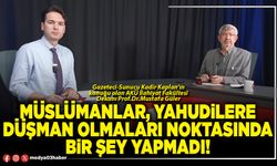 Müslümanlar, Yahudilere düşman olmaları noktasında bir şey yapmadı!