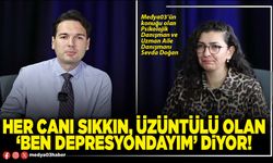 Her canı sıkkın, üzüntülü olan ‘Ben depresyondayım’ diyor!