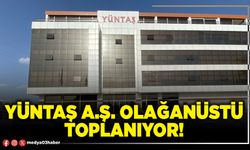 YÜNTAŞ A.Ş. olağanüstü toplanıyor