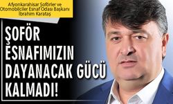 Şoför esnafımızın dayanacak gücü kalmadı!