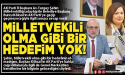 Milletvekili olma gibi bir hedefim yok!