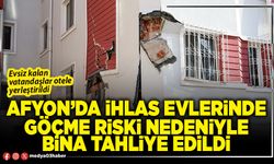 Afyon’da İhlas Evlerinde göçme riski nedeniyle bina tahliye edildi