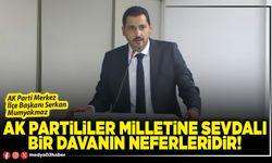 AK Partililer milletine sevdalı bir davanın neferleridir!