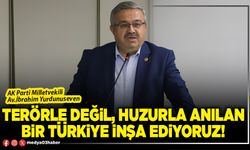 Terörle değil, huzurla anılan bir Türkiye inşa ediyoruz!