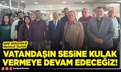 Vatandaşın sesine kulak vermeye devam edeceğiz!