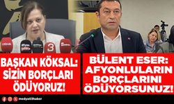 Başkan Köksal: Sizin borçları ödüyoruz! Bülent Eser: Afyonluların borçlarını ödüyorsunuz!