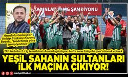 Yeşil sahanın sultanları ilk maçına çıkıyor!