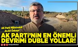 AK Parti’nin en önemli devrimi duble yollar!