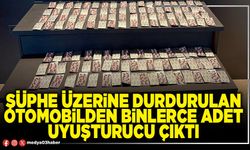 Şüphe üzerine durdurulan otomobilden binlerce adet uyuşturucu çıktı