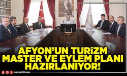 Afyon’un Turizm Master ve Eylem Planı hazırlanıyor!