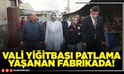 Vali Yiğitbaşı patlama yaşanan fabrikada!