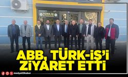 ABB, Türk-İş’i ziyaret etti
