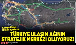 Türkiye ulaşım ağının stratejik merkezi oluyoruz!