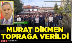 Murat Dikmen toprağa verildi