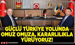 Güçlü Türkiye yolunda omuz omuza, kararlılıkla yürüyoruz!