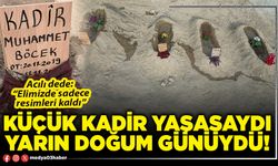 Küçük Kadir yaşasaydı yarın doğum günüydü!