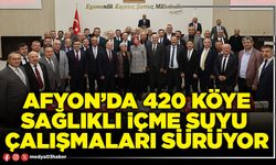 Afyon’da 420 Köye sağlıklı içme suyu çalışmaları sürüyor