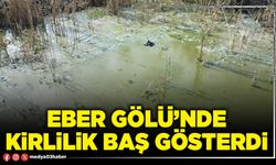 Eber Gölü’nde kirlilik baş gösterdi