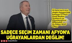 Sadece seçim zamanı Afyon’a uğrayanlardan değilim!