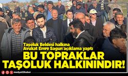 Bu topraklar Taşoluk halkınındır!