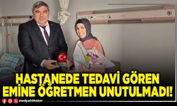 Hastanede tedavi gören Emine öğretmen unutulmadı!