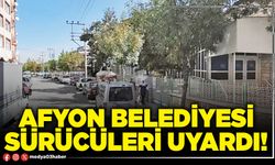 Afyon Belediyesi sürücüleri uyardı!