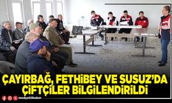 Çayırbağ, Fethibey ve Susuz’da çiftçiler bilgilendirildi