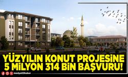 Yüzyılın konut projesine 5 Milyon 314 Bin başvuru!