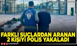 Farklı suçlardan aranan 2 kişiyi polis yakaladı