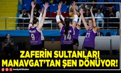 Zaferin sultanları Manavgat’tan şen dönüyor!